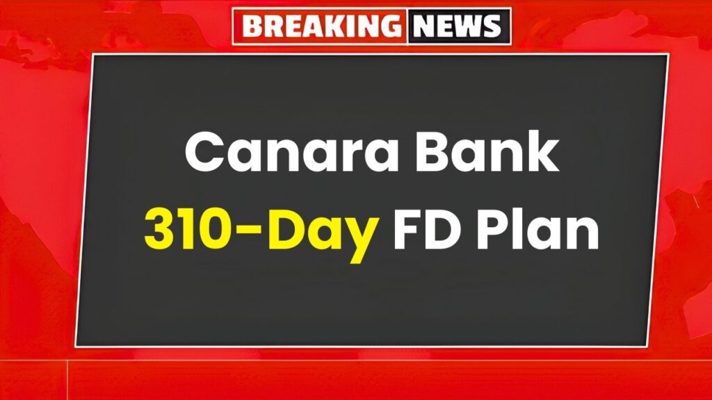 Canara Bank 310-Day FD 2026: High-Return Short-Term Deposit With Trusted Government-Backed Safety