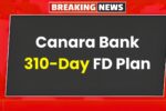 Canara Bank 310-Day FD 2026: High-Return Short-Term Deposit With Trusted Government-Backed Safety